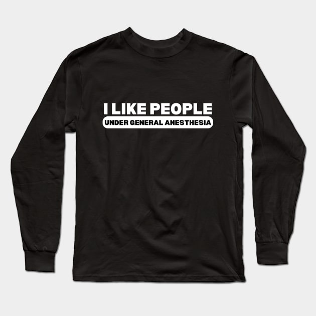 I Like People Under General Anesthesia - Funny Doctor Long Sleeve T-Shirt by KAVA-X